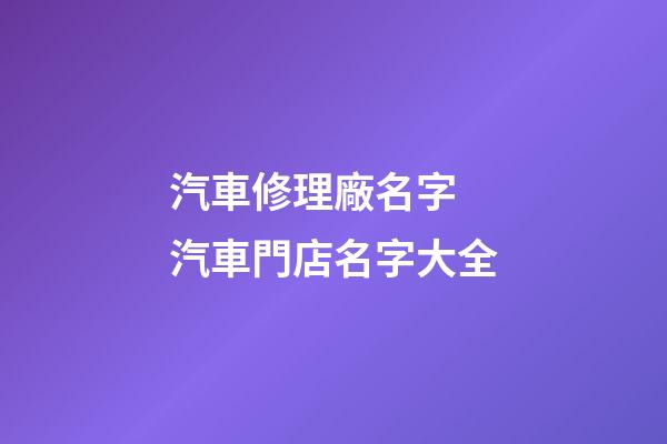 汽車修理廠名字 汽車門店名字大全